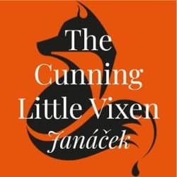 The Cunning Little Vixen by Leoš Janáček